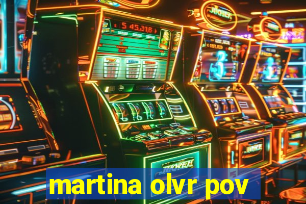 martina olvr pov